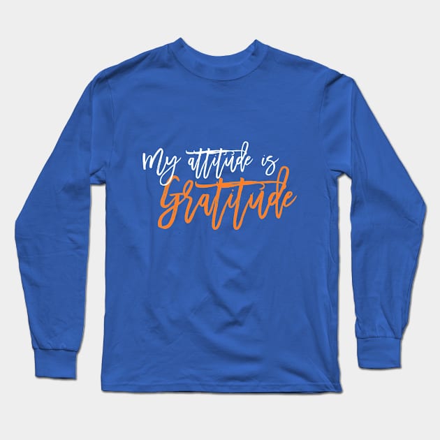 My Attitude is Gratitude! Long Sleeve T-Shirt by PixelTim